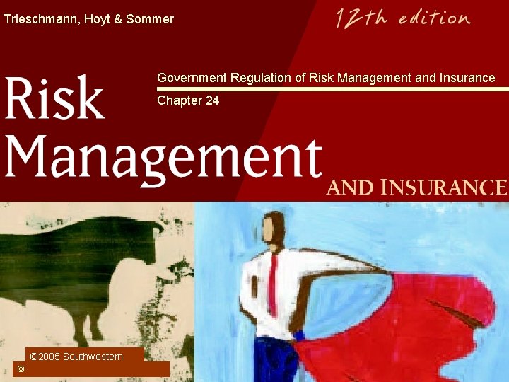 Trieschmann, Hoyt & Sommer Government Regulation of Risk Management and Insurance Chapter 24 ©