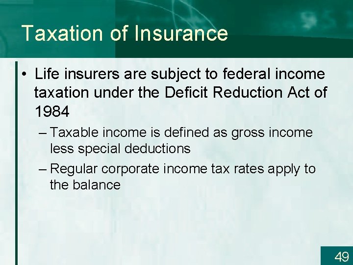 Taxation of Insurance • Life insurers are subject to federal income taxation under the
