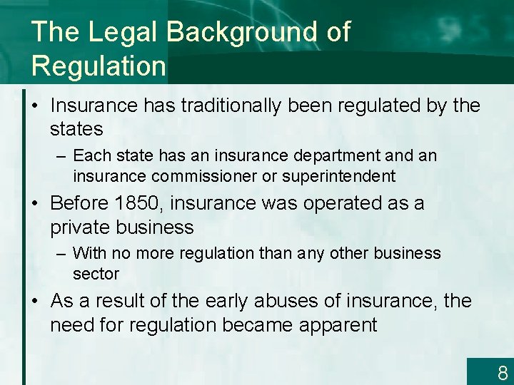 The Legal Background of Regulation • Insurance has traditionally been regulated by the states