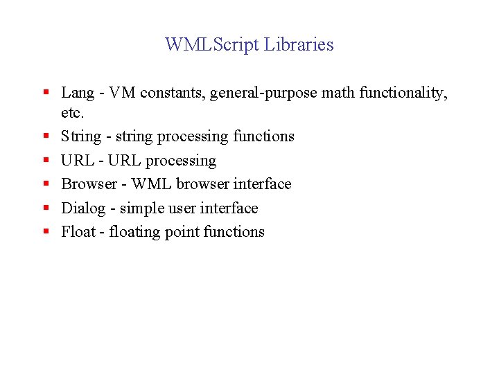 WMLScript Libraries § Lang - VM constants, general-purpose math functionality, etc. § String -