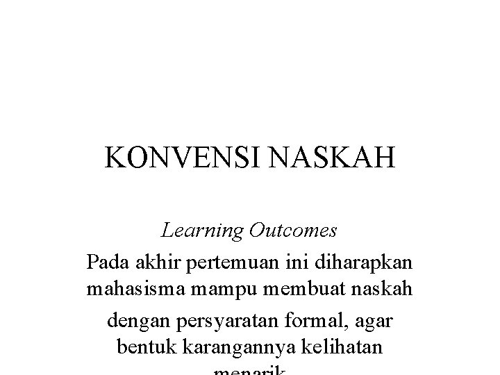 KONVENSI NASKAH Learning Outcomes Pada akhir pertemuan ini diharapkan mahasisma mampu membuat naskah dengan