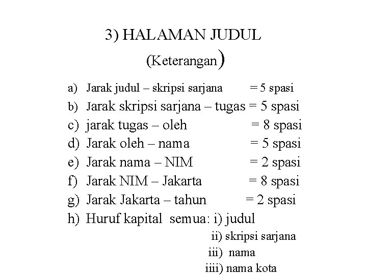 3) HALAMAN JUDUL (Keterangan) a) Jarak judul – skripsi sarjana = 5 spasi b)