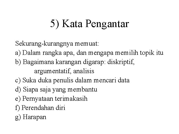 5) Kata Pengantar Sekurang-kurangnya memuat: a) Dalam rangka apa, dan mengapa memilih topik itu