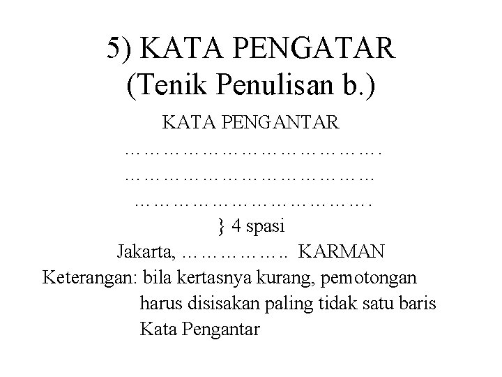 5) KATA PENGATAR (Tenik Penulisan b. ) KATA PENGANTAR …………………. } 4 spasi Jakarta,