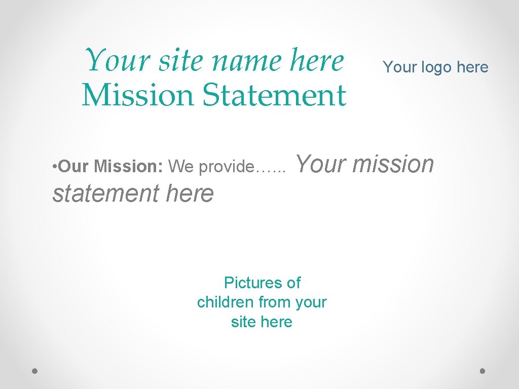 Your site name here Mission Statement • Our Mission: We provide…. . . Your