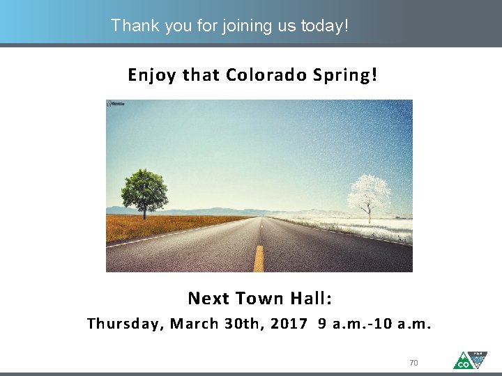 Thank you for joining us today! Enjoy that Colorado Spring! Next Town Hall: Thursday,