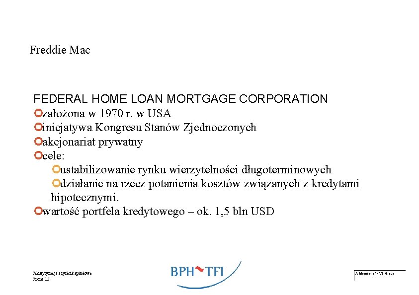 Freddie Mac FEDERAL HOME LOAN MORTGAGE CORPORATION ¢założona w 1970 r. w USA ¢inicjatywa