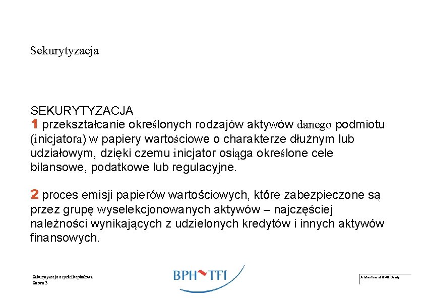 Sekurytyzacja SEKURYTYZACJA 1 przekształcanie określonych rodzajów aktywów danego podmiotu (inicjatora) w papiery wartościowe o