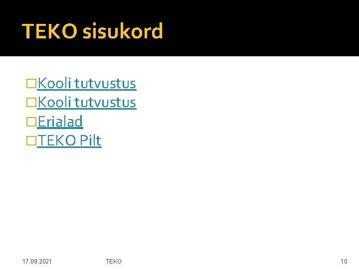 TEKO sisukord �Kooli tutvustus �Erialad �TEKO Pilt 17. 09. 2021 TEKO 10 