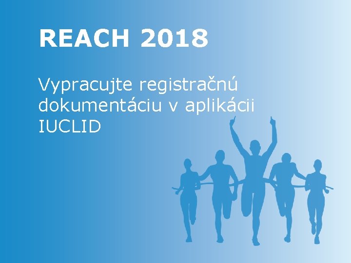 REACH 2018 Vypracujte registračnú dokumentáciu v aplikácii IUCLID 