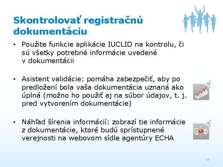 Skontrolovať registračnú dokumentáciu • Použite funkcie aplikácie IUCLID na kontrolu, či sú všetky potrebné