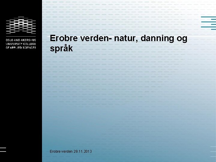 Erobre verden- natur, danning og språk Erobre verden 29. 11. 2013 