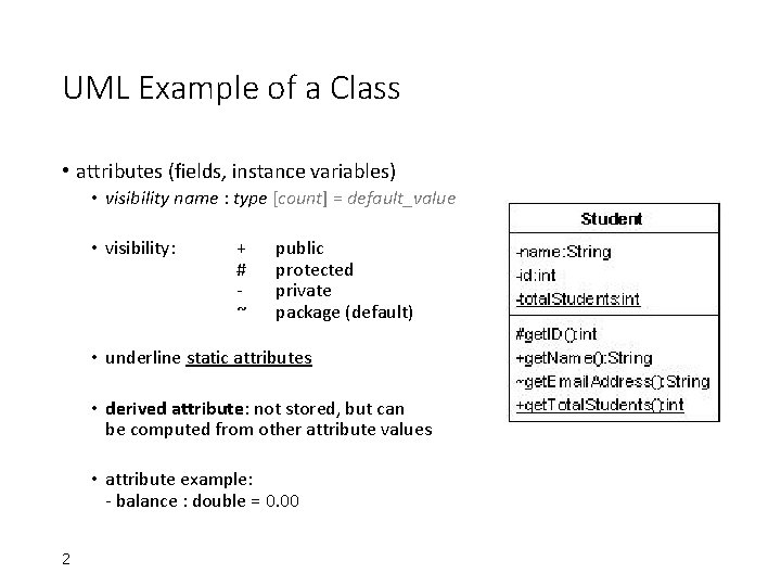 UML Example of a Class • attributes (fields, instance variables) • visibility name :