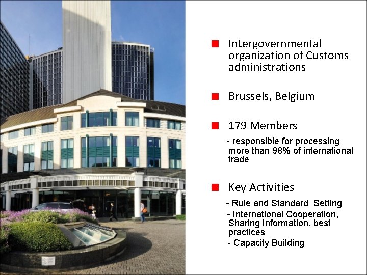 Intergovernmental organization of Customs administrations Brussels, Belgium 179 Members - responsible for processing more