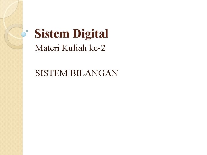 Sistem Digital Materi Kuliah ke-2 SISTEM BILANGAN 1 