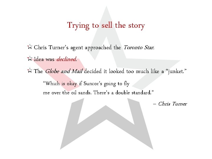 Trying to sell the story Chris Turner’s agent approached the Toronto Star. Idea was