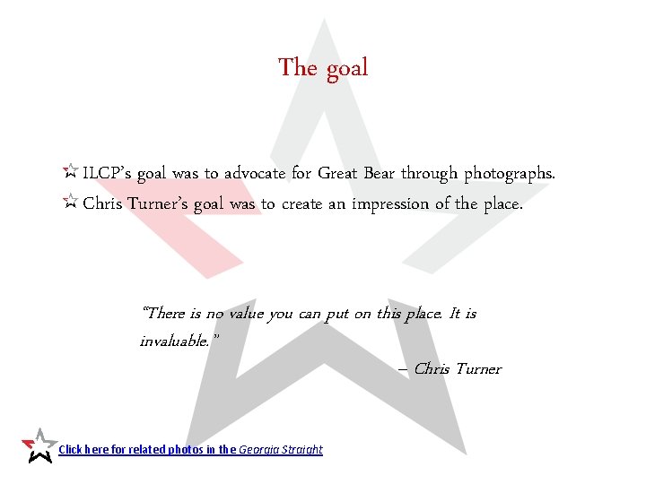 The goal ILCP’s goal was to advocate for Great Bear through photographs. Chris Turner’s