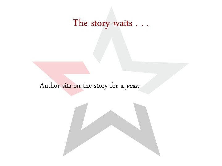 The story waits. . . Author sits on the story for a year. 