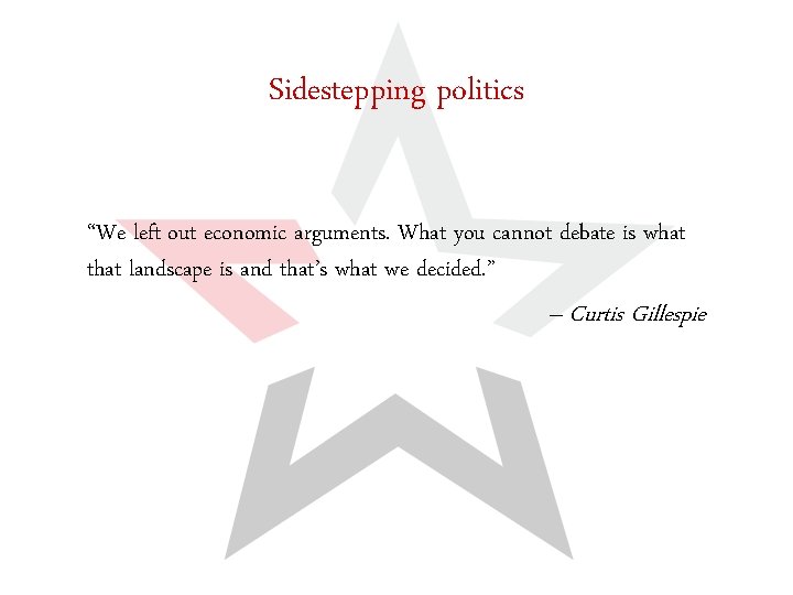 Sidestepping politics “We left out economic arguments. What you cannot debate is what that