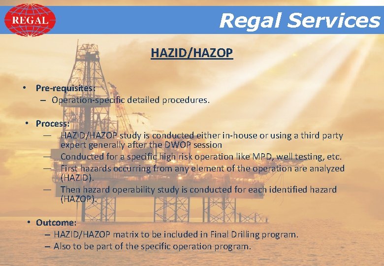 Regal. Services Regal HAZID/HAZOP • Pre-requisites: – Operation-specific detailed procedures. • Process: — HAZID/HAZOP