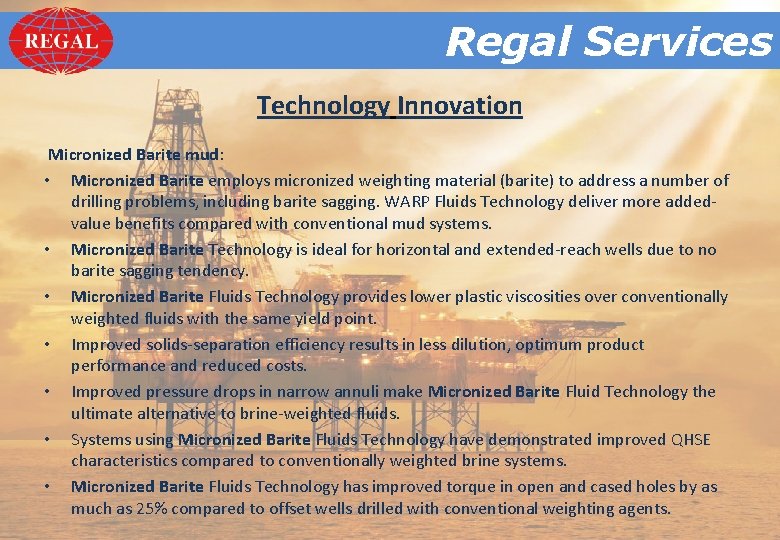 Regal. Services Regal Technology Innovation Micronized Barite mud: • Micronized Barite employs micronized weighting