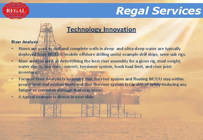 Regal. Services Regal Technology Innovation Riser Analysis: • Risers are used to drill and