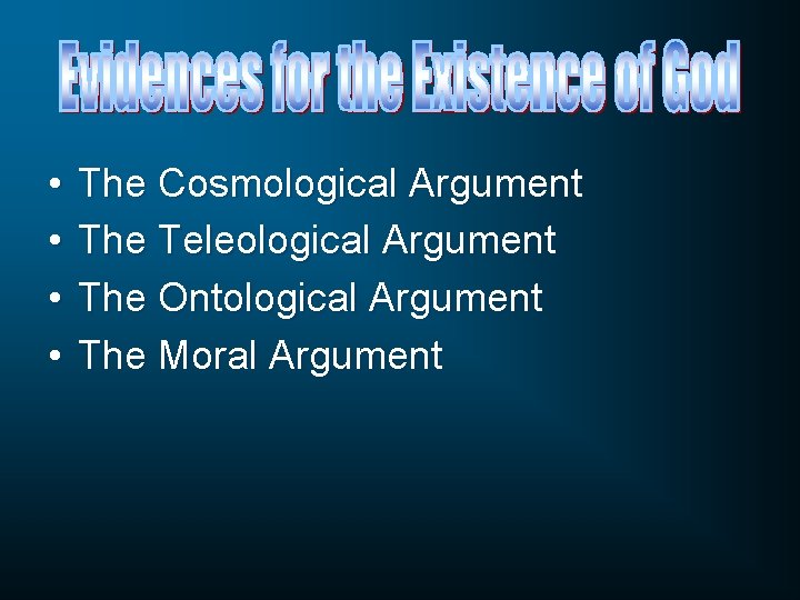  • • The Cosmological Argument The Teleological Argument The Ontological Argument The Moral