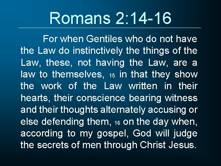Romans 2: 14 -16 For when Gentiles who do not have the Law do