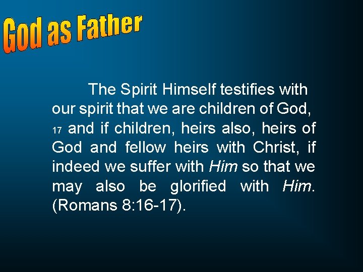 The Spirit Himself testifies with our spirit that we are children of God, 17