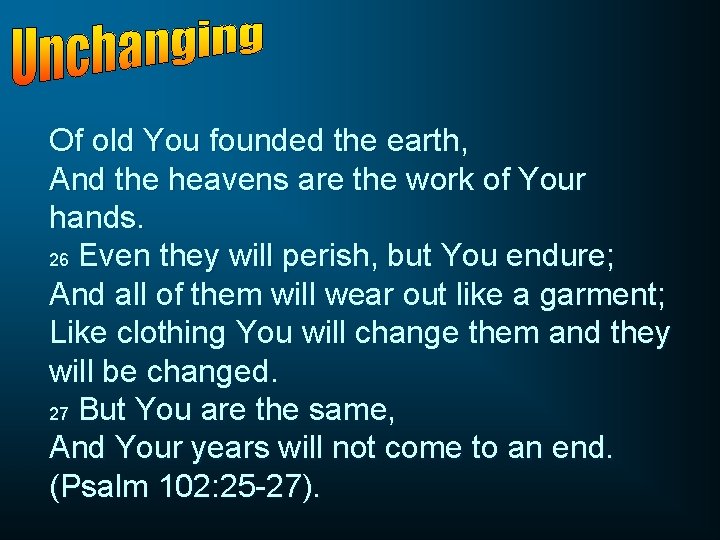Of old You founded the earth, And the heavens are the work of Your