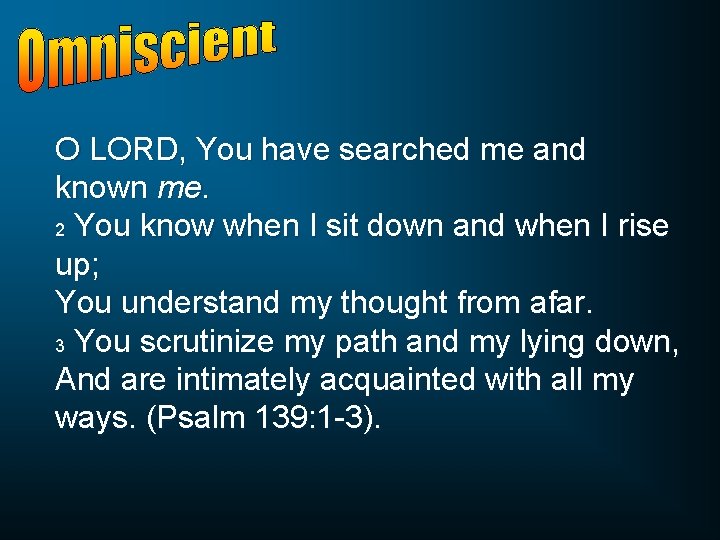 O LORD, You have searched me and known me. 2 You know when I