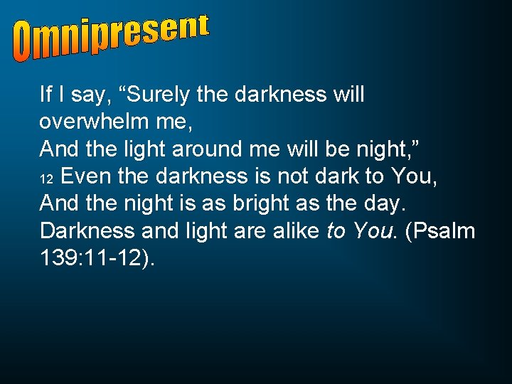 If I say, “Surely the darkness will overwhelm me, And the light around me