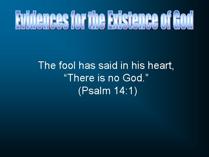 The fool has said in his heart, “There is no God. ” (Psalm 14: