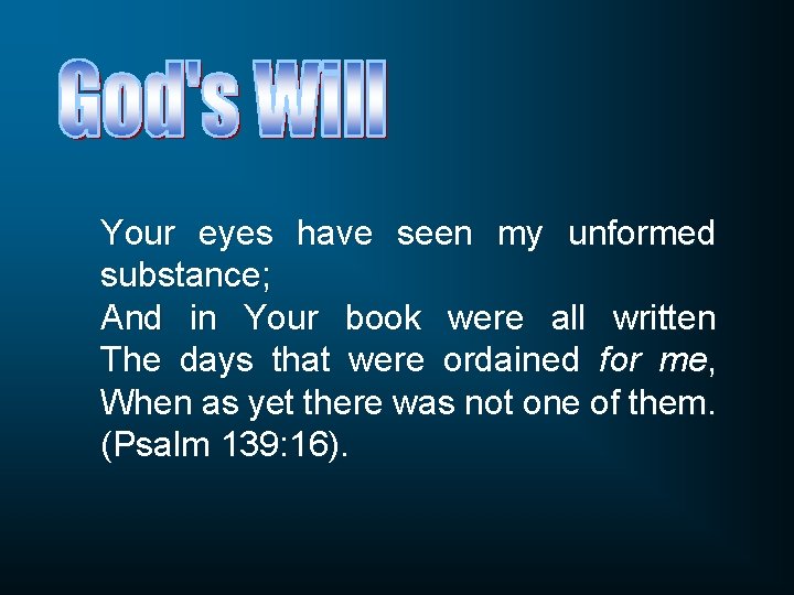 Your eyes have seen my unformed substance; And in Your book were all written