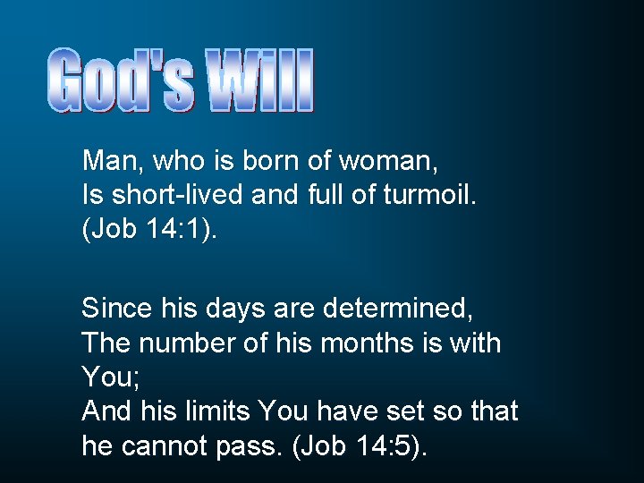 Man, who is born of woman, Is short-lived and full of turmoil. (Job 14:
