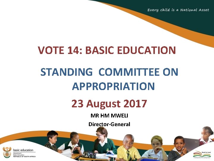 VOTE 14: BASIC EDUCATION STANDING COMMITTEE ON APPROPRIATION 23 August 2017 MR HM MWELI