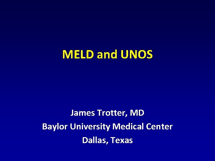 MELD and UNOS James Trotter, MD Baylor University Medical Center Dallas, Texas 
