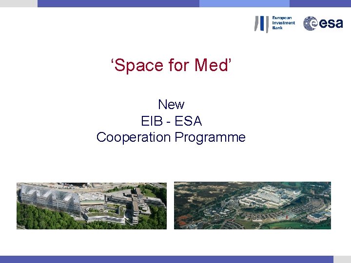 ‘Space for Med’ EIB Headquarters, Luxembourg New EIB - ESA Cooperation Programme 