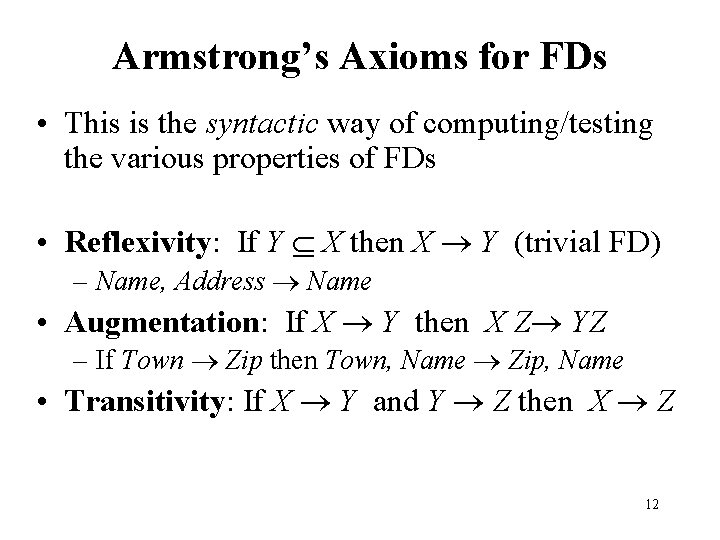 Armstrong’s Axioms for FDs • This is the syntactic way of computing/testing the various
