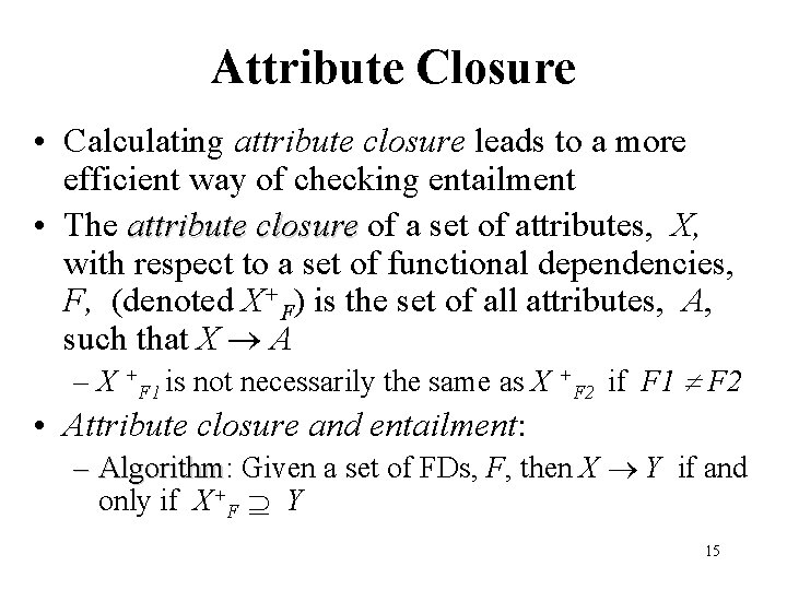 Attribute Closure • Calculating attribute closure leads to a more efficient way of checking