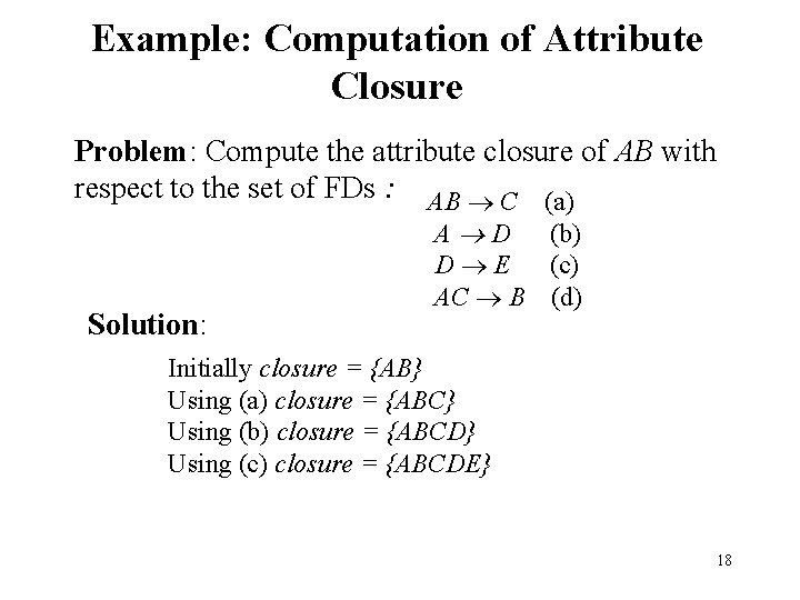 Example: Computation of Attribute Closure Problem: Compute the attribute closure of AB with respect