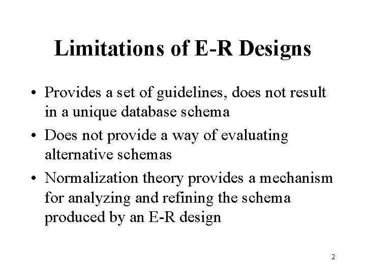 Limitations of E-R Designs • Provides a set of guidelines, does not result in