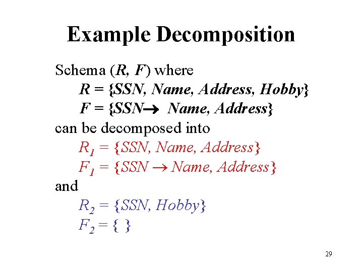 Example Decomposition Schema (R, F) where R = {SSN, Name, Address, Hobby} F =