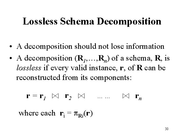 Lossless Schema Decomposition • A decomposition should not lose information • A decomposition (R