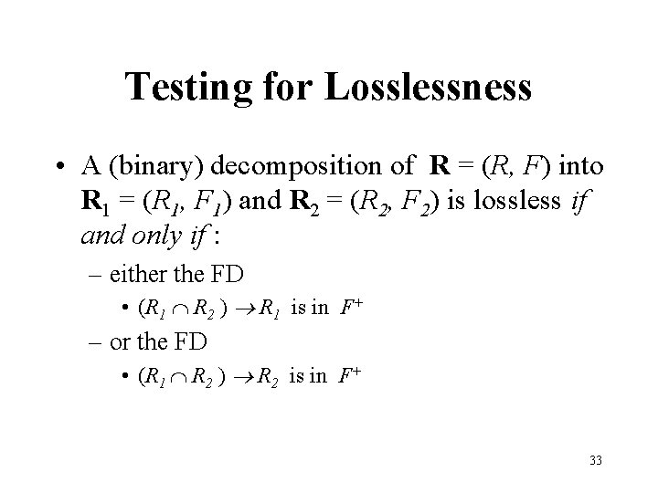 Testing for Losslessness • A (binary) decomposition of R = (R, F) into R