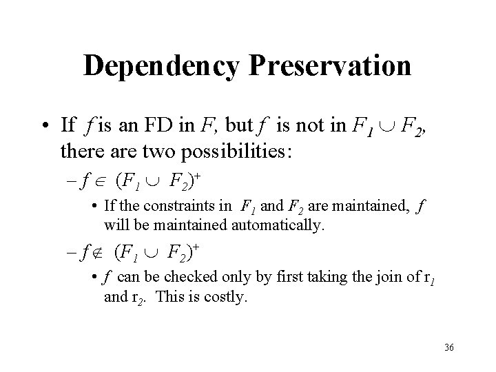 Dependency Preservation • If f is an FD in F, but f is not