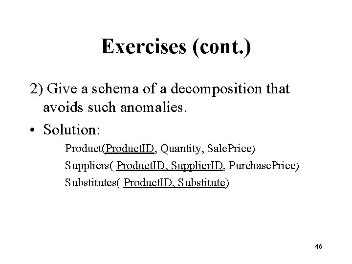 Exercises (cont. ) 2) Give a schema of a decomposition that avoids such anomalies.