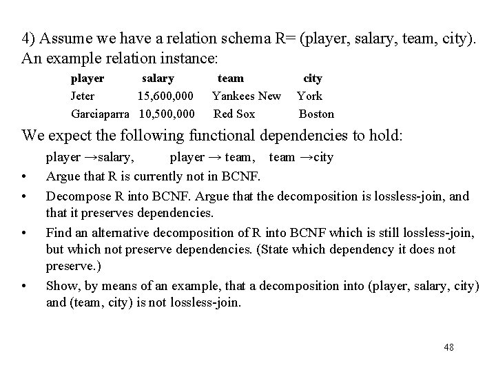 4) Assume we have a relation schema R= (player, salary, team, city). An example