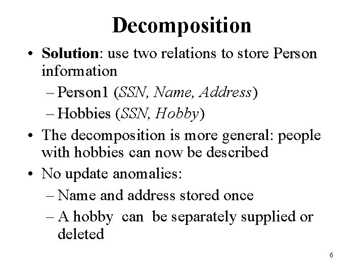 Decomposition • Solution: use two relations to store Person information – Person 1 (SSN,