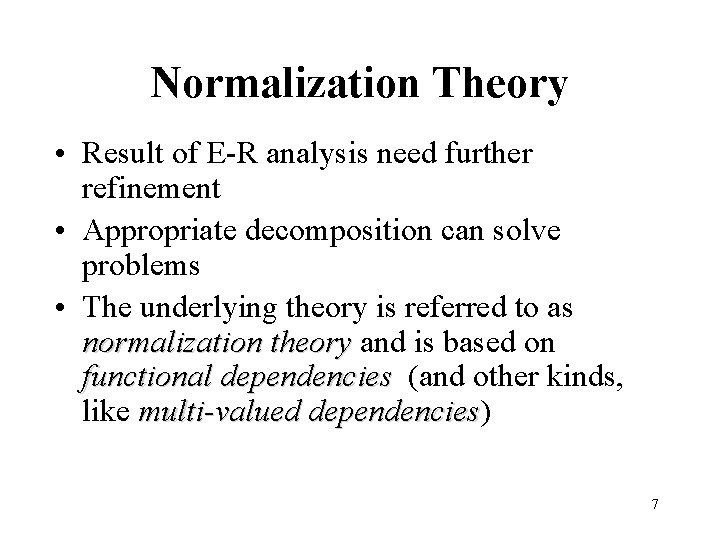 Normalization Theory • Result of E-R analysis need further refinement • Appropriate decomposition can
